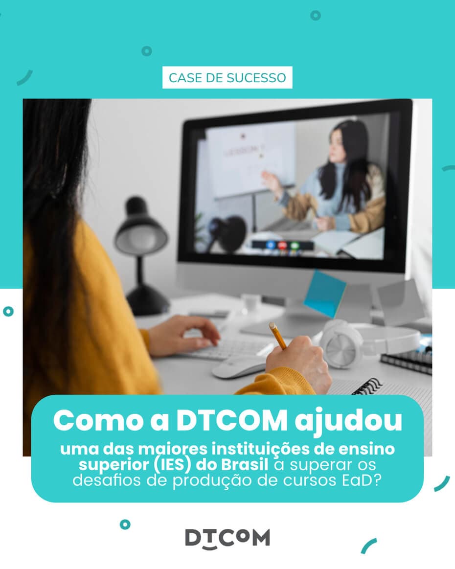 Como a DTCOM ajudou uma das maiores instituições de ensino superior (IES) do Brasil a superar os desafios de produção de cursos EaD?