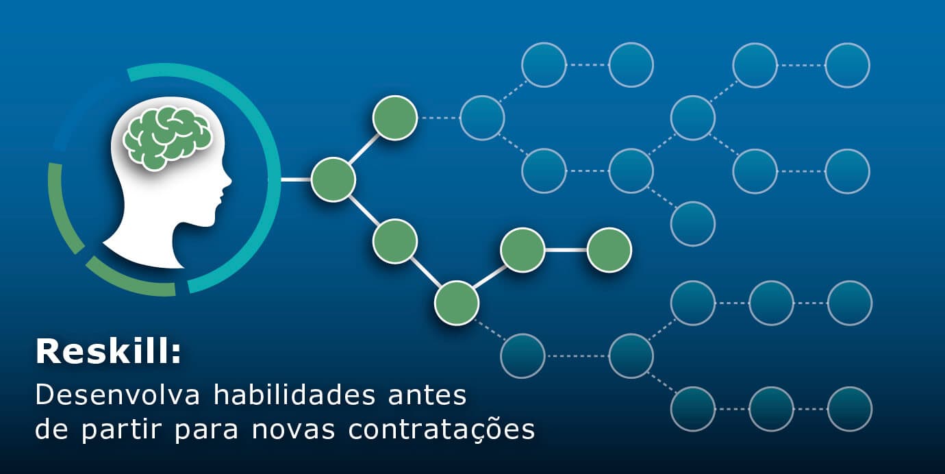 Reskill: desenvolva habilidades antes de partir para novas contratações.