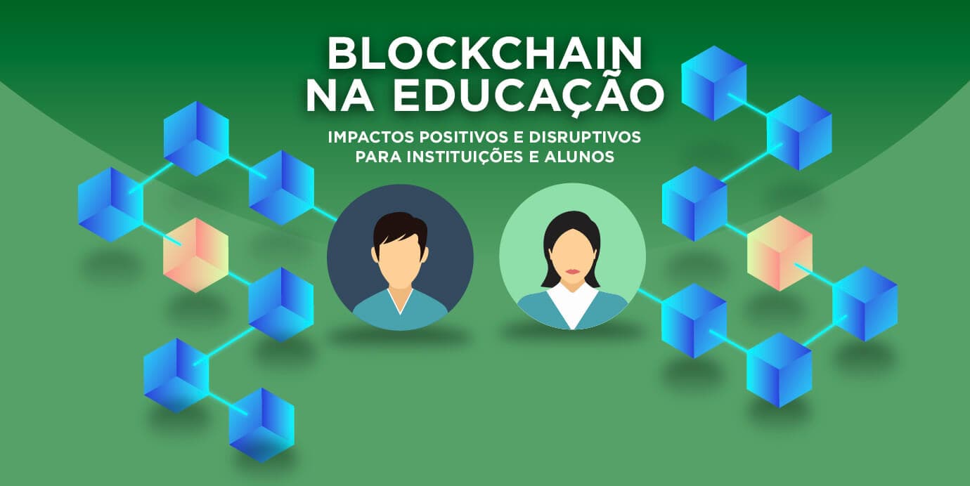 Blockchain na educação: impactos positivos e disruptivos para instituições e alunos.